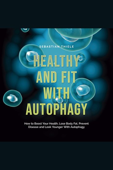 Healthy and Fit With Autophagy: How to Boost Your Health Lose Body Fat Prevent Disease and Look Younger With Autophagy - cover