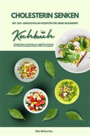 Cholesterin senken: Kochbuch mit 250+ genussvollen Rezepten für deine Gesundheit (Cholesterinbewusst kochen zur natürlichen Senkung des Cholesterinspiegels inklusive Nährwertangaben) - cover