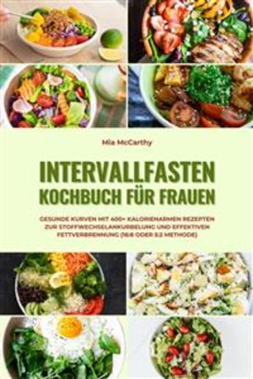 Intervallfasten Kochbuch für Frauen: Gesunde Kurven mit 400+ kalorienarmen Rezepten zur Stoffwechselankurbelung und effektiven Fettverbrennung (16:8 oder 5:2 Methode) - cover
