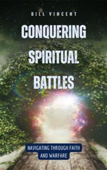 Conquering Spiritual Battles - Navigating Through Faith and Warfare - cover