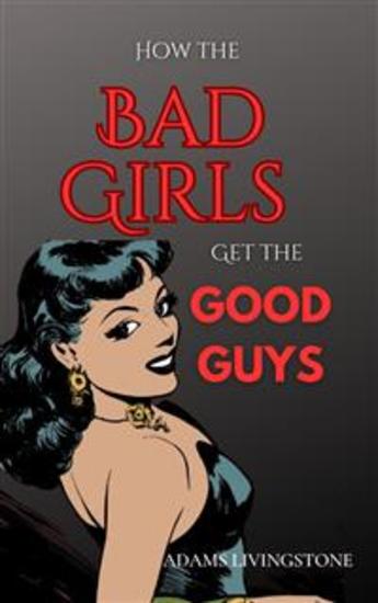 How the Bad Girls Get the Good Guys - cover