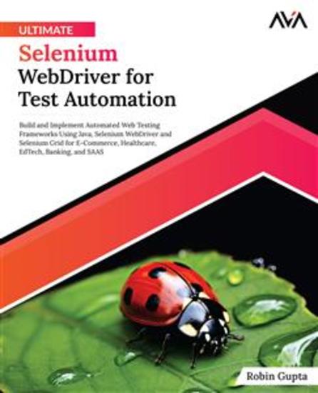 Ultimate Selenium WebDriver for Test Automation - Build and Implement Automated Web Testing Frameworks Using Java Selenium WebDriver and Selenium Grid for E-Commerce Healthcare EdTech Banking and SAAS - cover