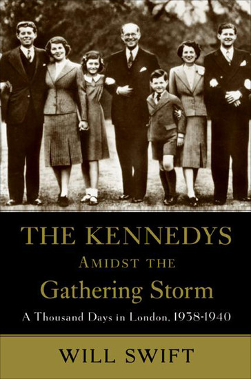 The Kennedys Amidst the Gathering Storm - A Thousand Days in London 1938–1940 - cover