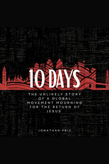 10 Days - The Unlikely Story of a Global Movement Mourning for the Return of Jesus - cover