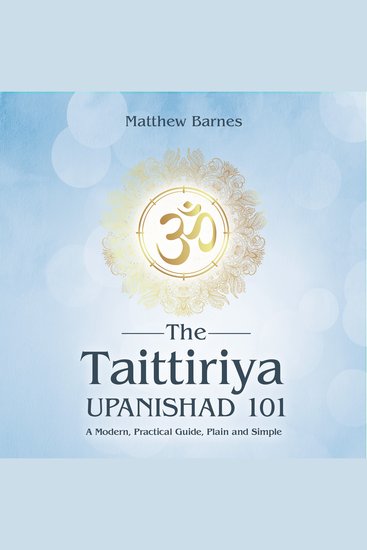 The Taittiriya Upanishad 101 - a modern practical guide plain and simple - cover