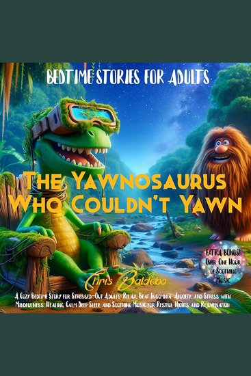 Bedtime Stories for Adults: The Yawnosaurus Who Couldn't Yawn - A Cozy Bedtime Story for Stressed-Out Adults: Relax Beat Insomnia Anxiety and Stress with Mindfulness Healing Calm Deep Sleep and Soothing Music for Restful Nights and Rejuvenation - cover