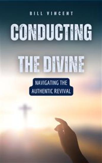 Conducting the Divine - Navigating the Authentic Revival - cover