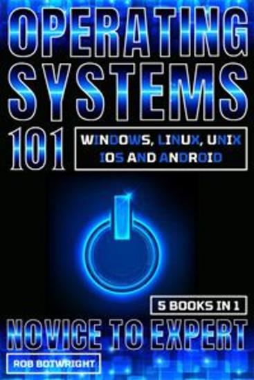 Operating Systems 101: Novice To Expert - Windows Linux Unix iOS And Android - cover