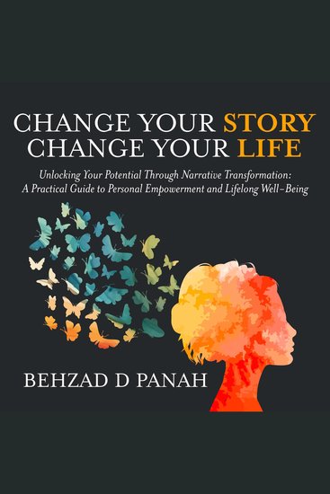Change Your Story Change Your Life - Unlocking Your Potential Through Narrative Transformation: A Practical Guide to Personal Empowerment and Lifelong Well-Being - cover