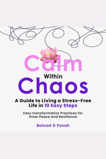 Calm Within Chaos: A Guide to Living a Stress- Free Life in 10 Easy Steps - Easy Transformative Practices for Inner Peace and Resilience - cover