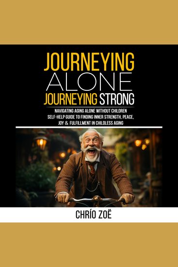 Journeying Alone Journeying Strong: Navigating Aging Alone Without Children - Self-Help Guide to Finding Inner Strength Peace Joy & Fulfillment in Childless Aging - cover