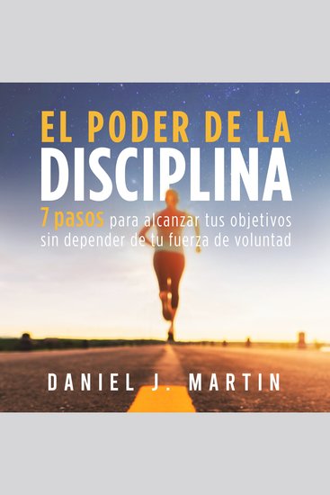 El poder de la disciplina - 7 pasos para alcanzar tus objetivos sin depender de tu motivación ni de tu fuerza de voluntad - cover
