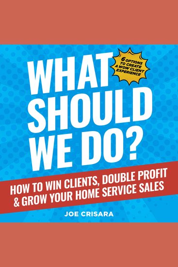 What Should We Do? - How to Win Clients Double Profit & Grow Your Home Service Sales - cover