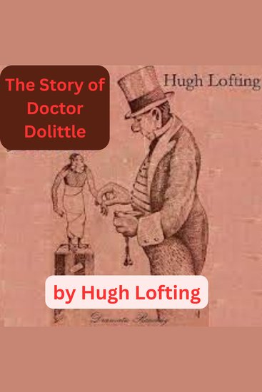 Hugh Lofting: The Story of Doctor Dolittle - BEING THE HISTORY OF HIS PECULIAR LIFE AT HOME AND ASTONISHING ADVENTURES IN FOREIGN PARTS NEVER BEFORE PRINTED - cover