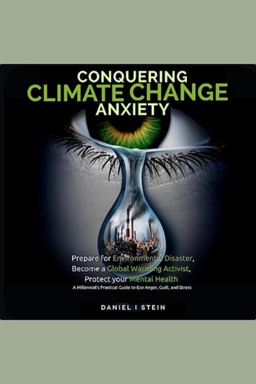 Conquering Climate Change Anxiety - Prepare for Environmental Disaster Become a Global Warming Activist Protect your Mental Health [Millennial’s Practical Guide to Eco Anger Guilt and Stress] - cover