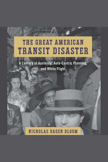 The Great American Transit Disaster - A Century of Austerity Auto-Centric Planning and White Flight - cover