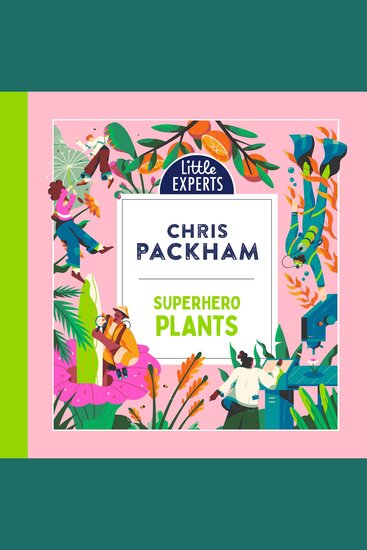 Superhero Plants: Chris Packham’s unmissable new illustrated non-fiction children’s book for 2025 on plants the environment and protecting our planet (Little Experts) - cover