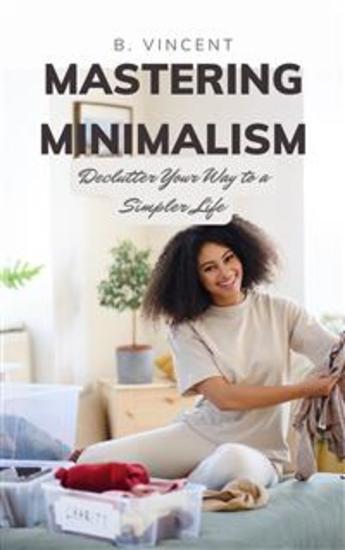 Mastering Minimalism - Declutter Your Way to a Simpler Life - cover