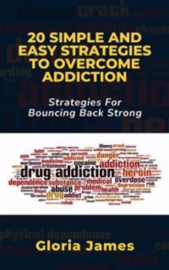 20 SIMPLE AND EASY STRATEGIES TO OVERCOME ADDICTION - Strategies for Bouncing Back Stronger - cover