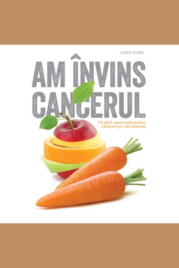 Am învins cancerul - Un ghid cuprinzător pentru vindecare pe cale naturală - cover