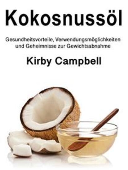 Kokosnussöl - Gesundheitsvorteile Verwendungsmöglichkeiten und Geheimnisse zur Gewichtsabnahme - cover