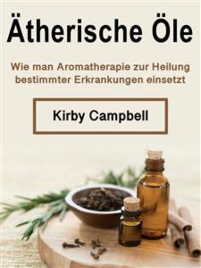 Ätherische Öle - Wie man Aromatherapie zur Heilung bestimmter Erkrankungen einsetzt - cover