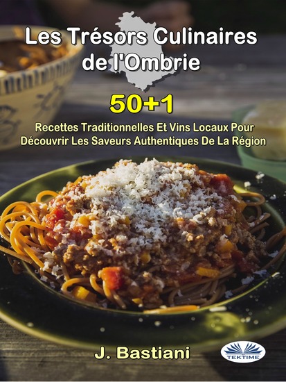 Les Trésors Culinaires De L'Ombrie - 50+1 Recettes Traditionnelles Et Vins Locaux Pour Découvrir Les Saveurs Authentiques De La Région - cover