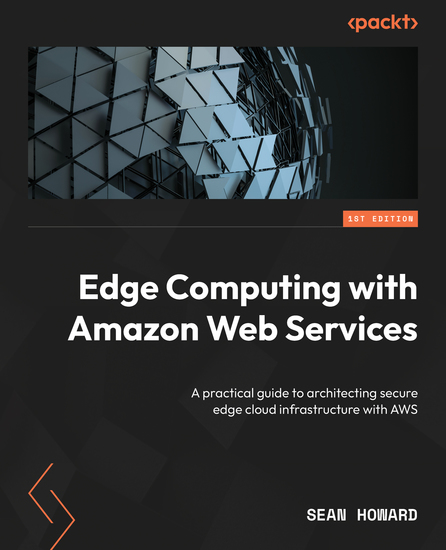 Edge Computing with Amazon Web Services - A practical guide to architecting secure edge cloud infrastructure with AWS - cover