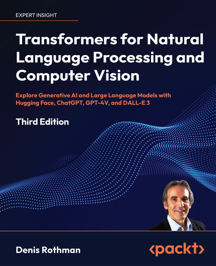Transformers for Natural Language Processing and Computer Vision - Explore Generative AI and Large Language Models with Hugging Face ChatGPT GPT-4V and DALL-E 3 - cover