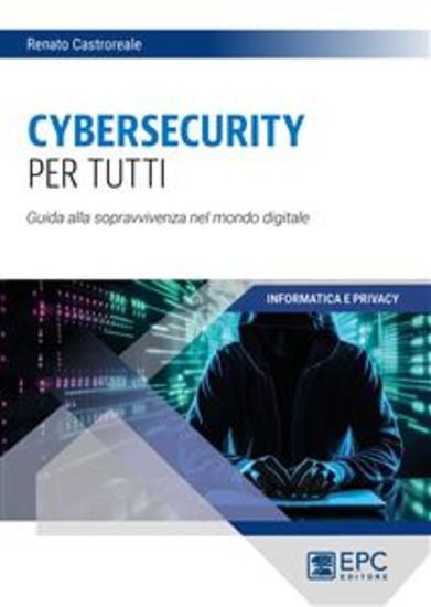Cybersecurity per tutti - Guida alla sopravvivenza nel mondo digitale - cover