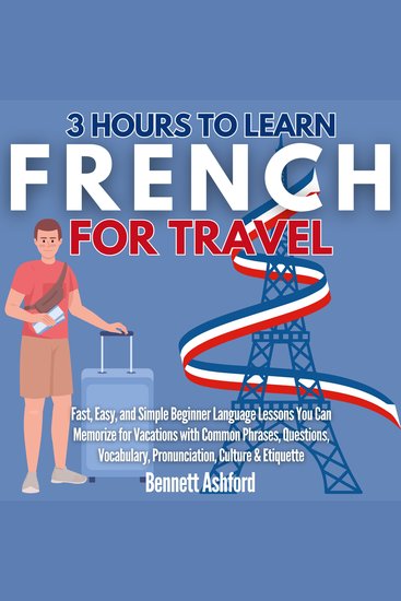 3 Hours to Learn French for Travel - Fast Easy and Simple Beginner Language Lessons You Can Memorize for Vacations with Common Phrases Questions Vocabulary Pronunciation Culture & Etiquette - cover