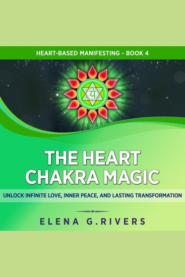 The Heart Chakra Magic - Unlock Infinite Love Inner Peace and Lasting Transformation - cover