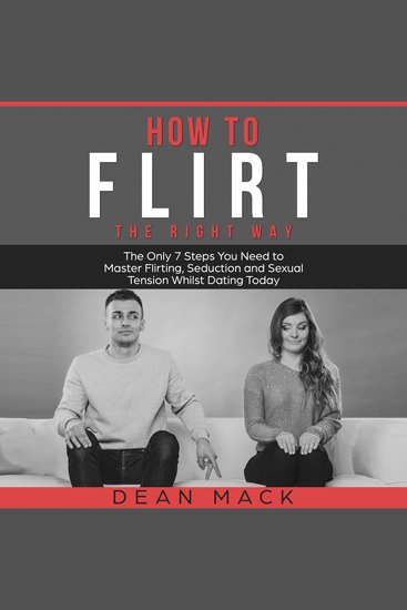 How to Flirt: The Right Way - The Only 7 Steps You Need to Master Flirting Seduction and Sexual Tension Whilst Dating Today - cover