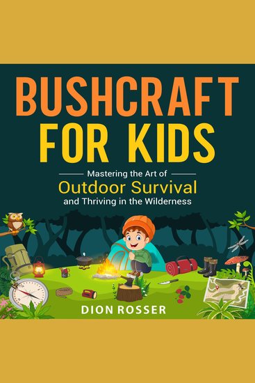 Bushcraft for Kids: Mastering the Art of Outdoor Survival and Thriving in the Wilderness - cover