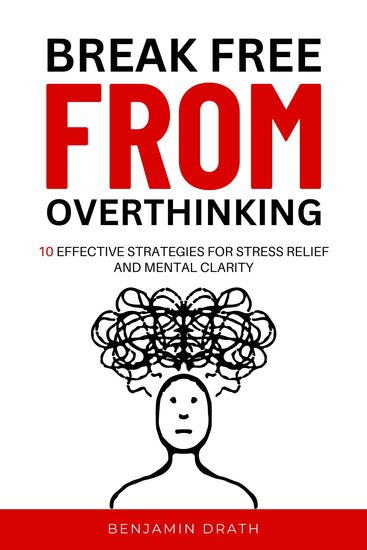 "Break free from overthinking: 10 effective strategies for stress relief and mental clarity - cover