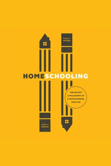 Homeschooling - The History and Philosophy of a Controversial Practice - cover