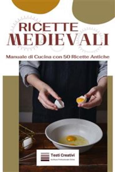 Ricette Medievali - Manuale di Cucina con 50 Ricette Antiche - cover