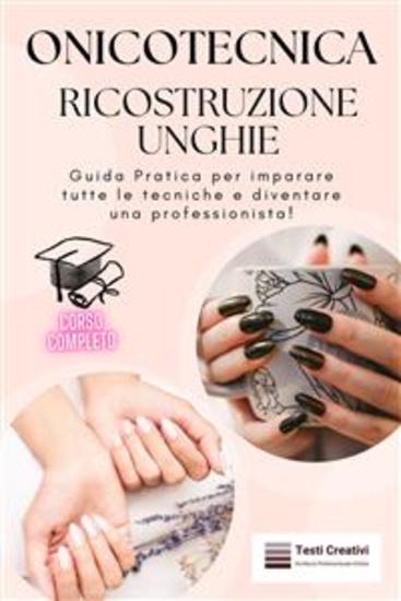 Onicotecnica e Ricostruzione Unghie - Guida Pratica per imparare tutte le tecniche e diventare una professionista! - cover