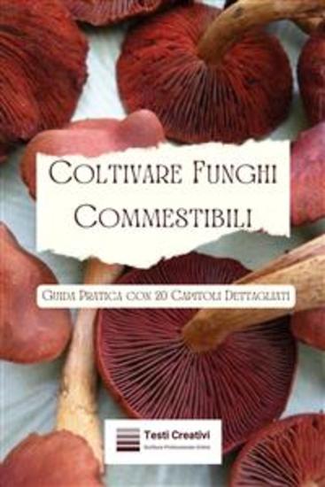 Coltivare Funghi Commestibili - Guida Pratica con 20 Capitoli Dettagliati - cover