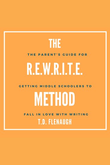 The REWRITE Method - The Parent and Educator Guide for Getting Middle Schoolers to Fall in Love with Writing - cover