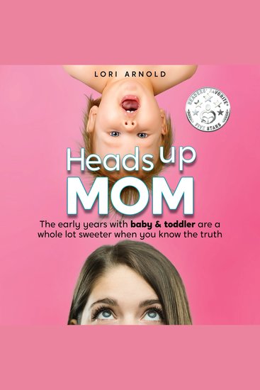 Heads Up Mom - The early years with baby and toddler are a whole lot sweeter when you know the truth - cover