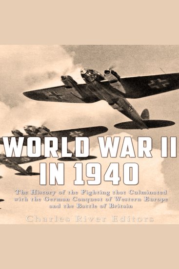 World War II in 1940: The History of the Fighting that Culminated with the German Conquest of Western Europe and the Battle of Britain - cover
