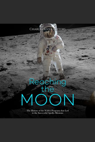 Reaching the Moon: The History of the NASA Programs that Led to the Successful Apollo Missions - cover