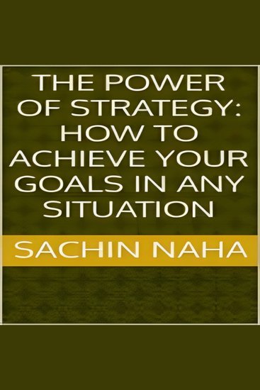 Power of Strategy The: How to Achieve Your Goals in Any Situation - cover