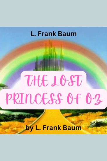 L Frank Baum: The Lost Princess of OZ - Princess Ozma is missing! Dorothy and Toto must find her but have many misadventures - cover