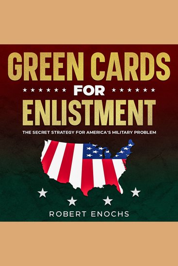 Green Cards for Enlistment - The Secret Strategy for America's Military Problem - cover