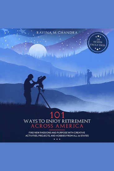 101 Ways to Enjoy Retirement Across America - Find New Passions and Purpose with Creative Activities Projects and Hobbies from all 50 States - cover