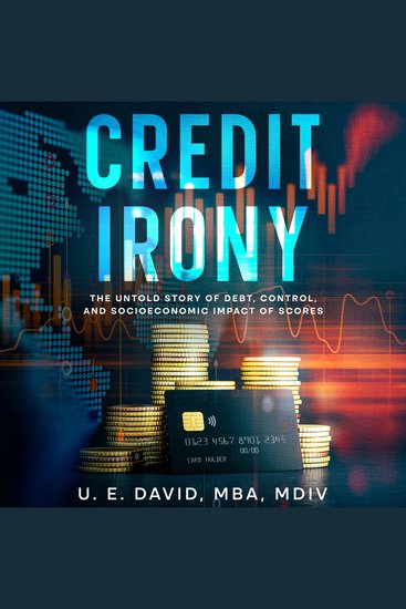 Credit Irony - The Untold Story of Debt Control and Socioeconomic Impact of Scores - cover