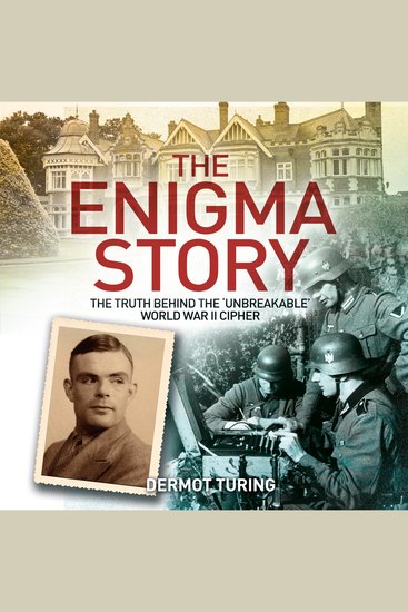 The Enigma Story - The Truth Behind the 'Unbreakable' World War II Cipher - cover
