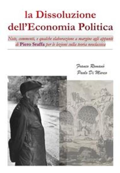 La Dissoluzione dell'Economia Politica - Note Commenti e qualche Elaborazione a margine degli Appunti di Piero Sraffa per le lezioni sulla teoria neoclassica - cover
